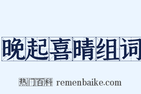 晚起喜晴组词是什么意思的图片